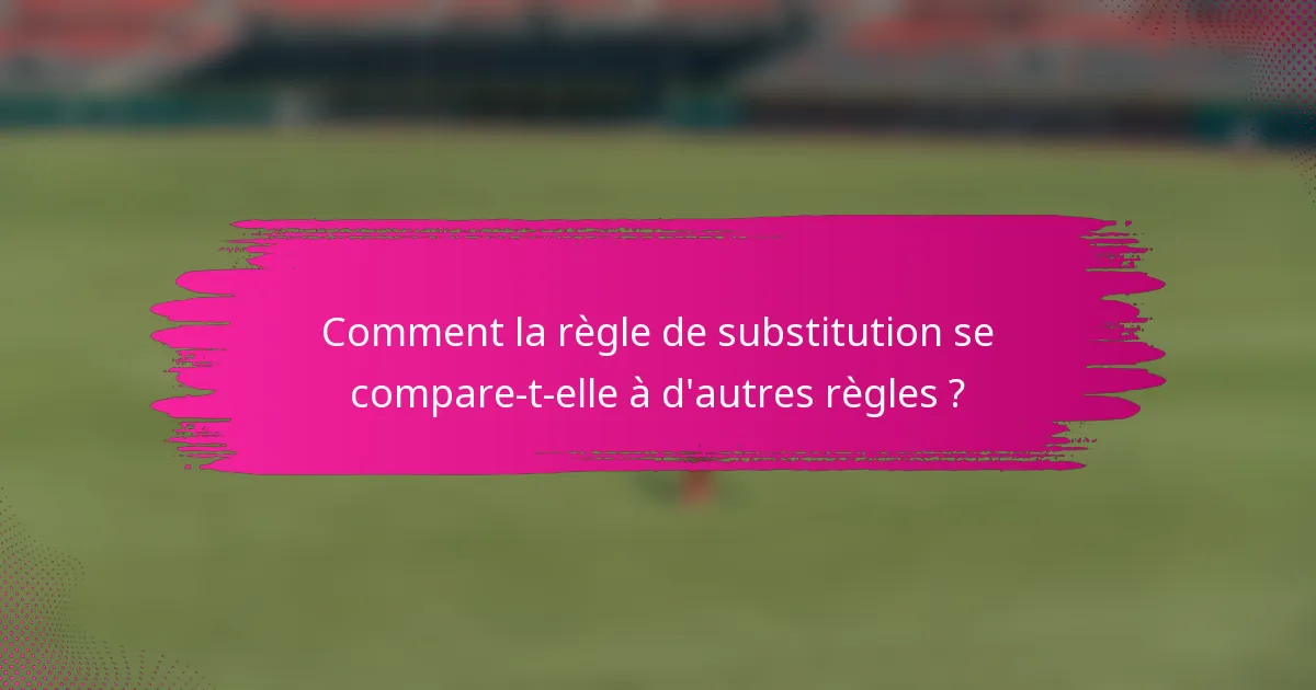 Comment la règle de substitution se compare-t-elle à d'autres règles ?