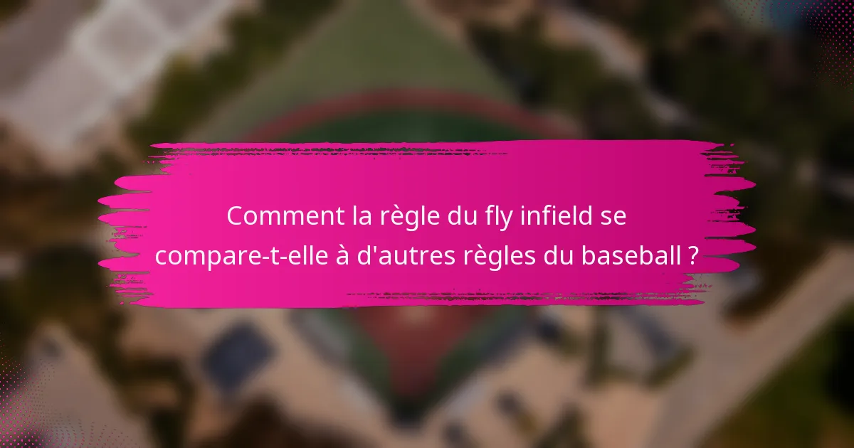 Comment la règle du fly infield se compare-t-elle à d'autres règles du baseball ?