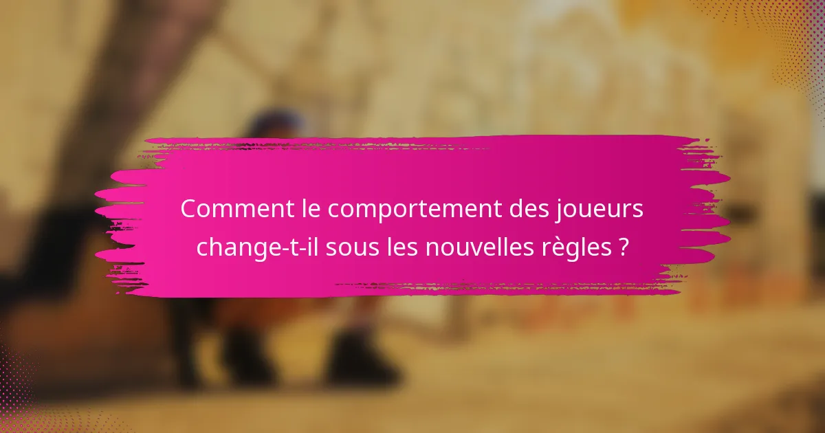 Comment le comportement des joueurs change-t-il sous les nouvelles règles ?