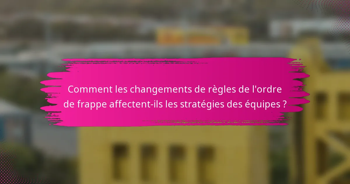 Comment les changements de règles de l'ordre de frappe affectent-ils les stratégies des équipes ?