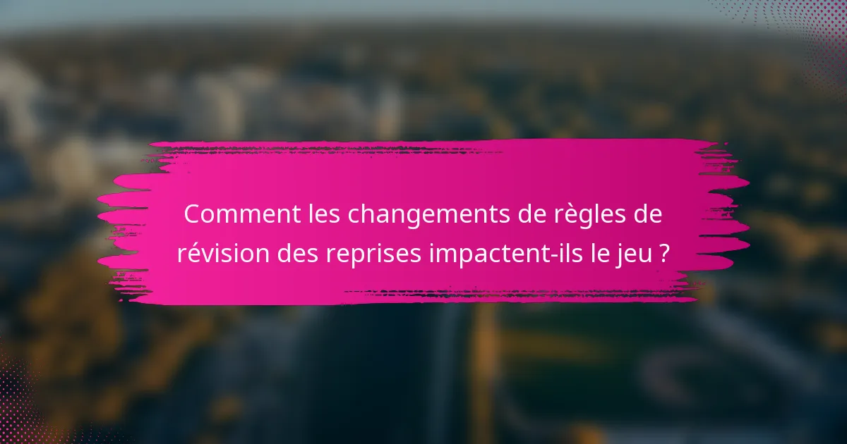 Comment les changements de règles de révision des reprises impactent-ils le jeu ?