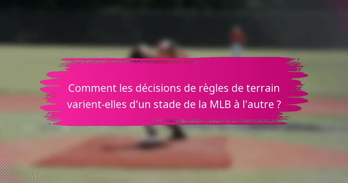 Comment les décisions de règles de terrain varient-elles d'un stade de la MLB à l'autre ?