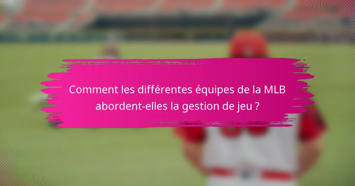 Comment les différentes équipes de la MLB abordent-elles la gestion de jeu ?