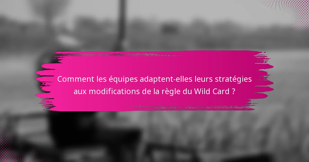 Comment les équipes adaptent-elles leurs stratégies aux modifications de la règle du Wild Card ?