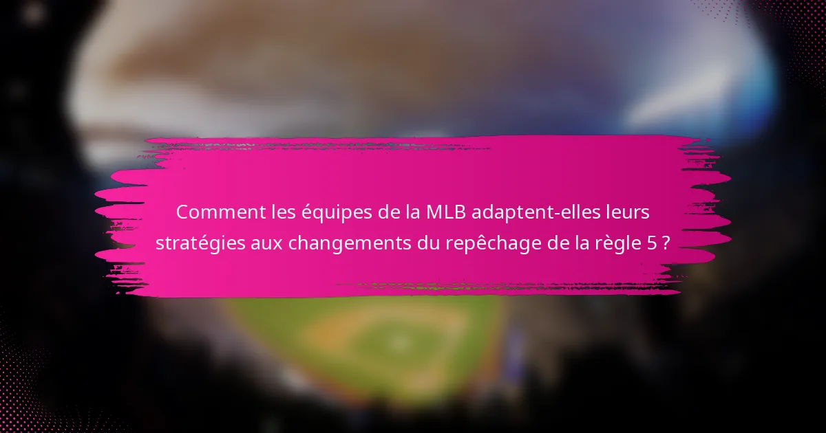 Comment les équipes de la MLB adaptent-elles leurs stratégies aux changements du repêchage de la règle 5 ?