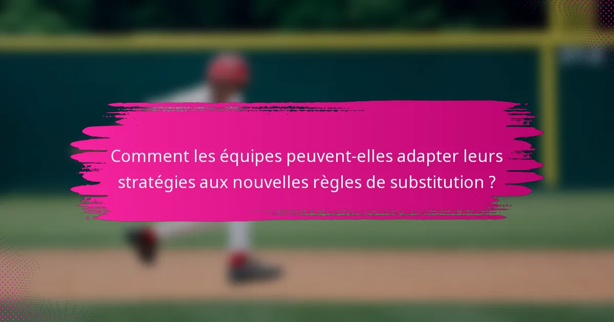 Comment les équipes peuvent-elles adapter leurs stratégies aux nouvelles règles de substitution ?