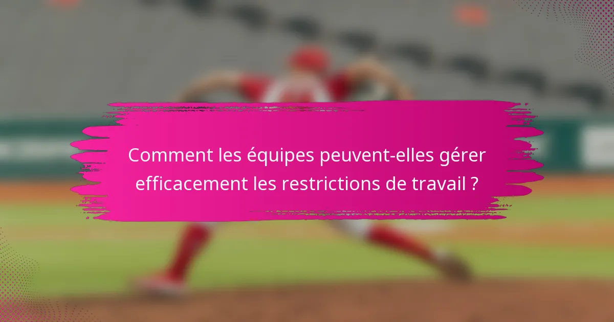 Comment les équipes peuvent-elles gérer efficacement les restrictions de travail ?