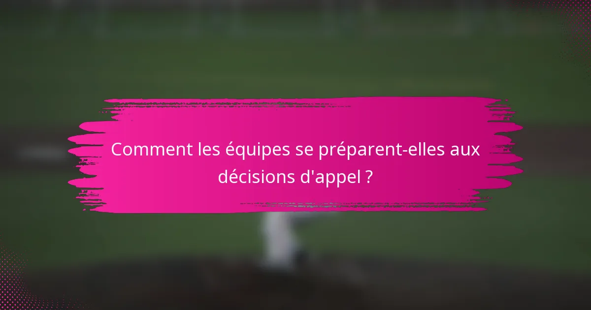 Comment les équipes se préparent-elles aux décisions d'appel ?