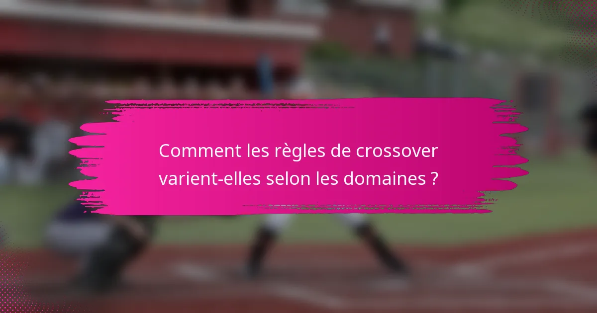 Comment les règles de crossover varient-elles selon les domaines ?