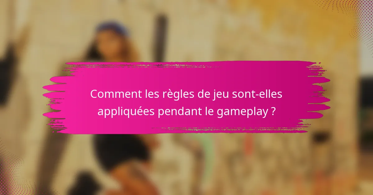 Comment les règles de jeu sont-elles appliquées pendant le gameplay ?