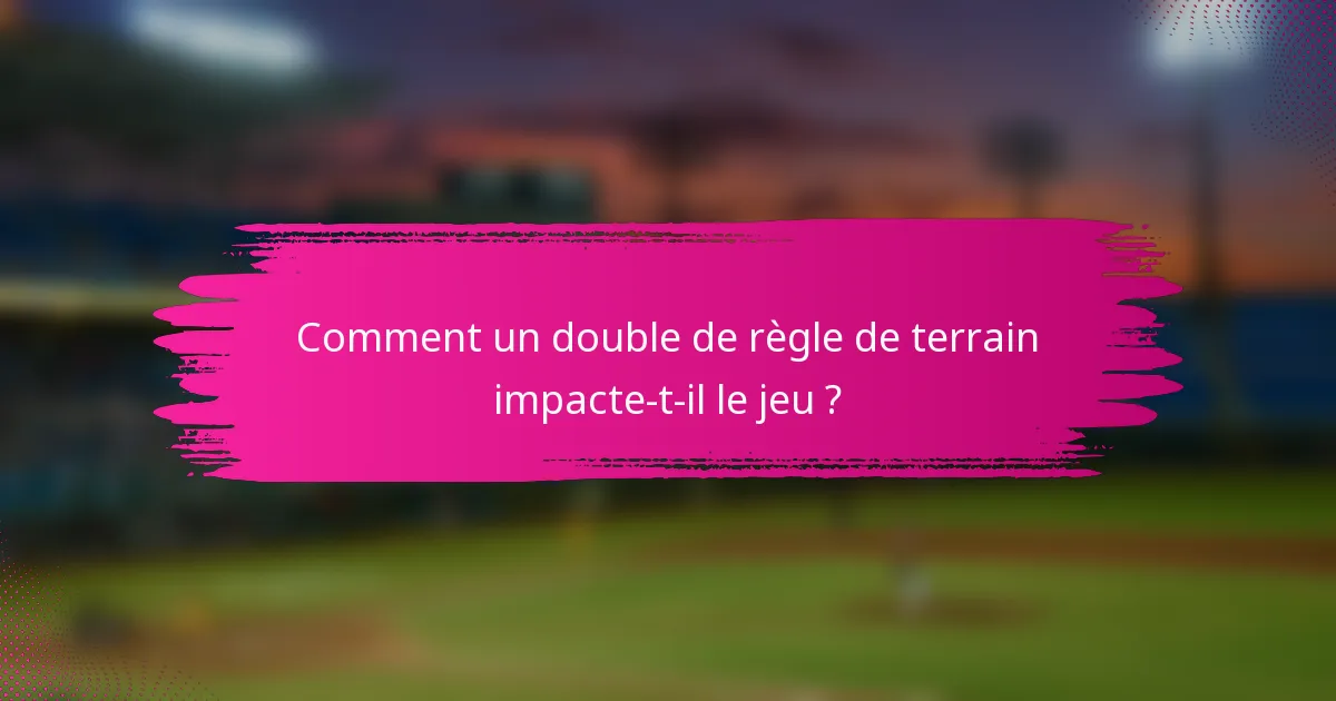Comment un double de règle de terrain impacte-t-il le jeu ?