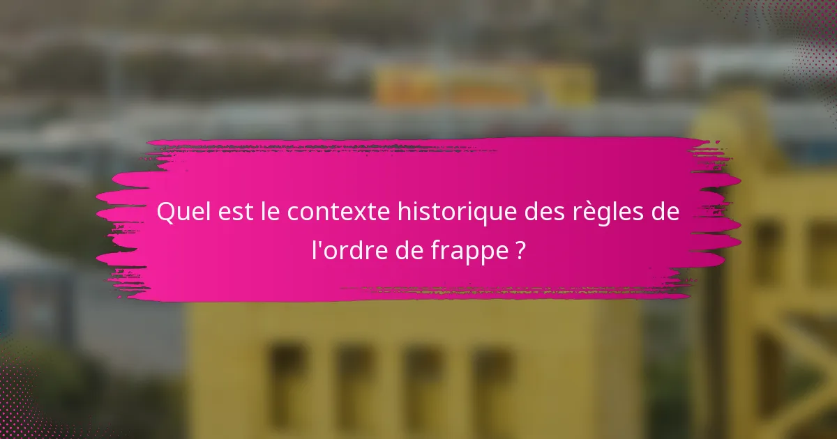 Quel est le contexte historique des règles de l'ordre de frappe ?