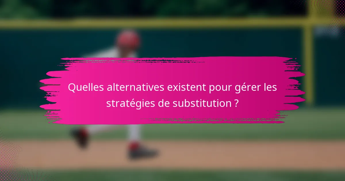 Quelles alternatives existent pour gérer les stratégies de substitution ?
