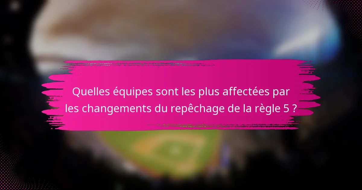 Quelles équipes sont les plus affectées par les changements du repêchage de la règle 5 ?
