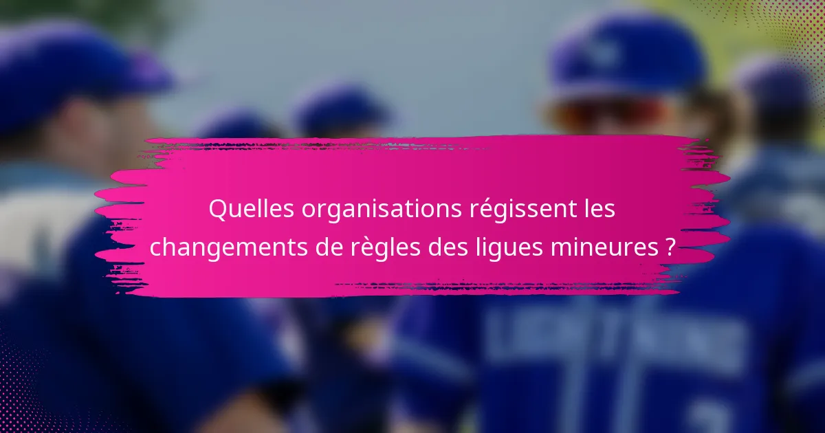 Quelles organisations régissent les changements de règles des ligues mineures ?