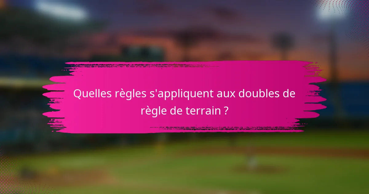 Quelles règles s'appliquent aux doubles de règle de terrain ?