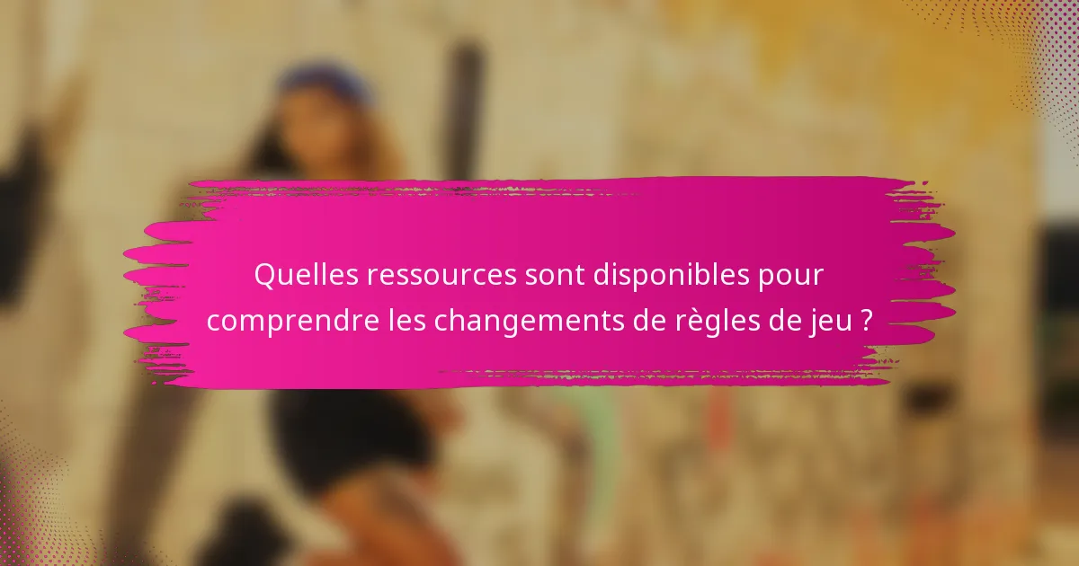 Quelles ressources sont disponibles pour comprendre les changements de règles de jeu ?