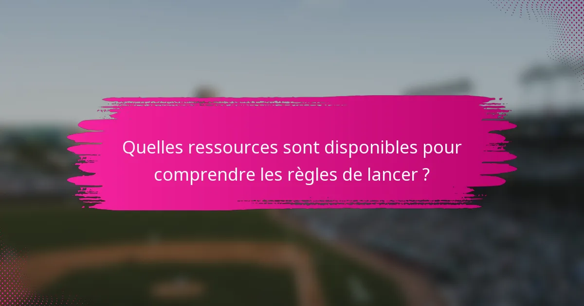 Quelles ressources sont disponibles pour comprendre les règles de lancer ?