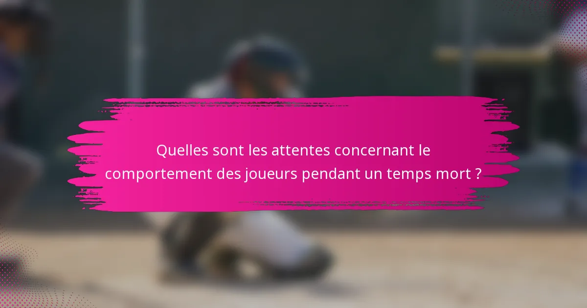 Quelles sont les attentes concernant le comportement des joueurs pendant un temps mort ?