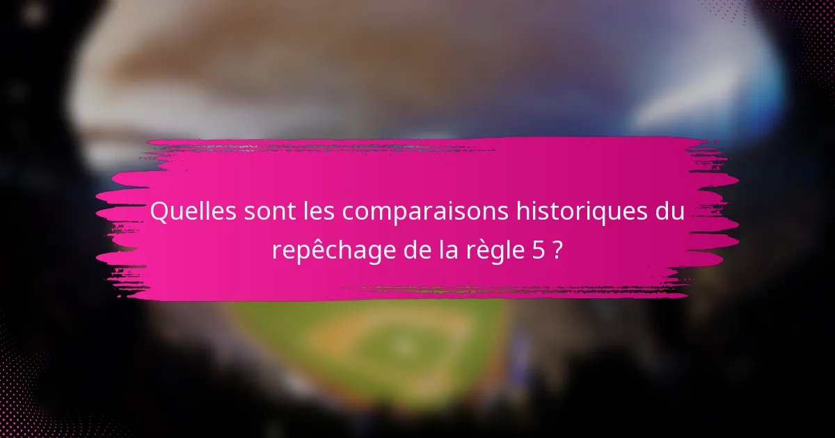 Quelles sont les comparaisons historiques du repêchage de la règle 5 ?