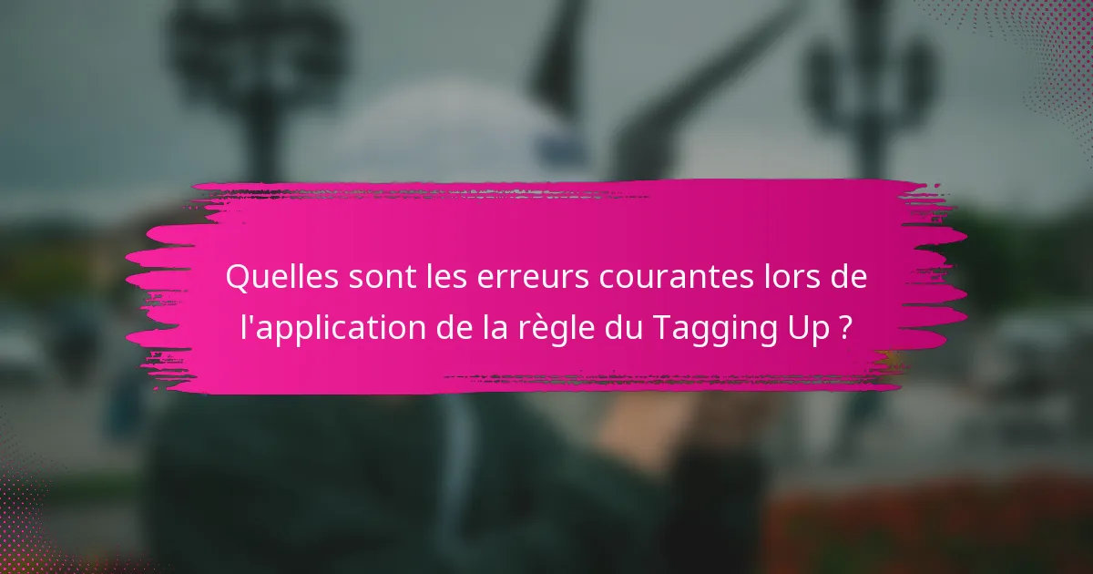Quelles sont les erreurs courantes lors de l'application de la règle du Tagging Up ?