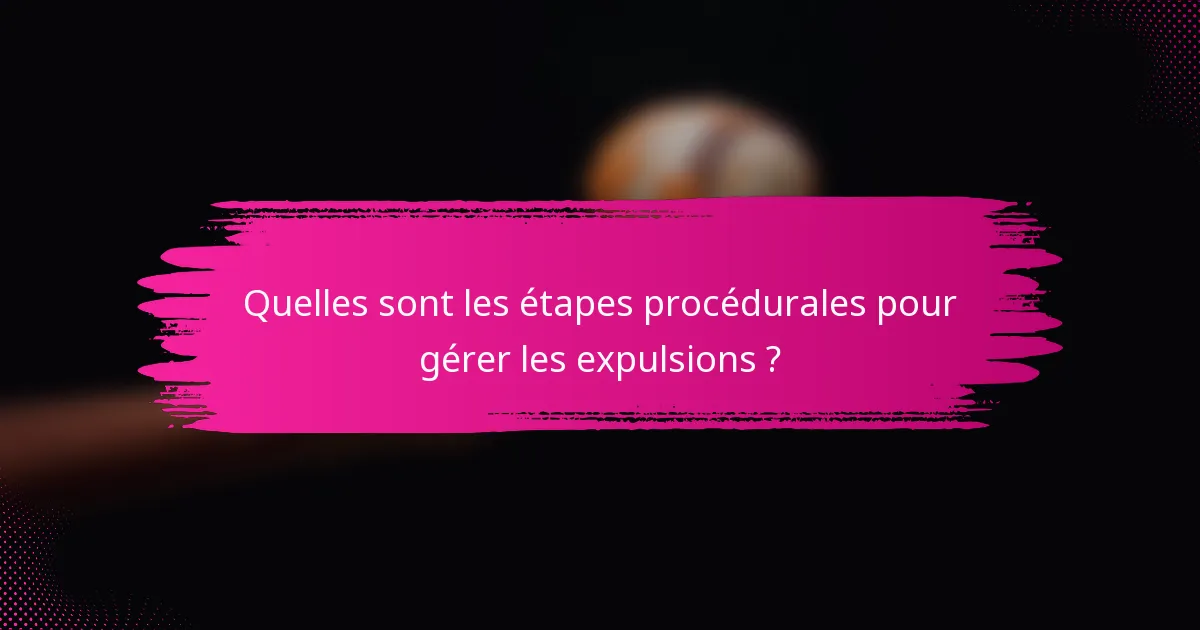 Quelles sont les étapes procédurales pour gérer les expulsions ?