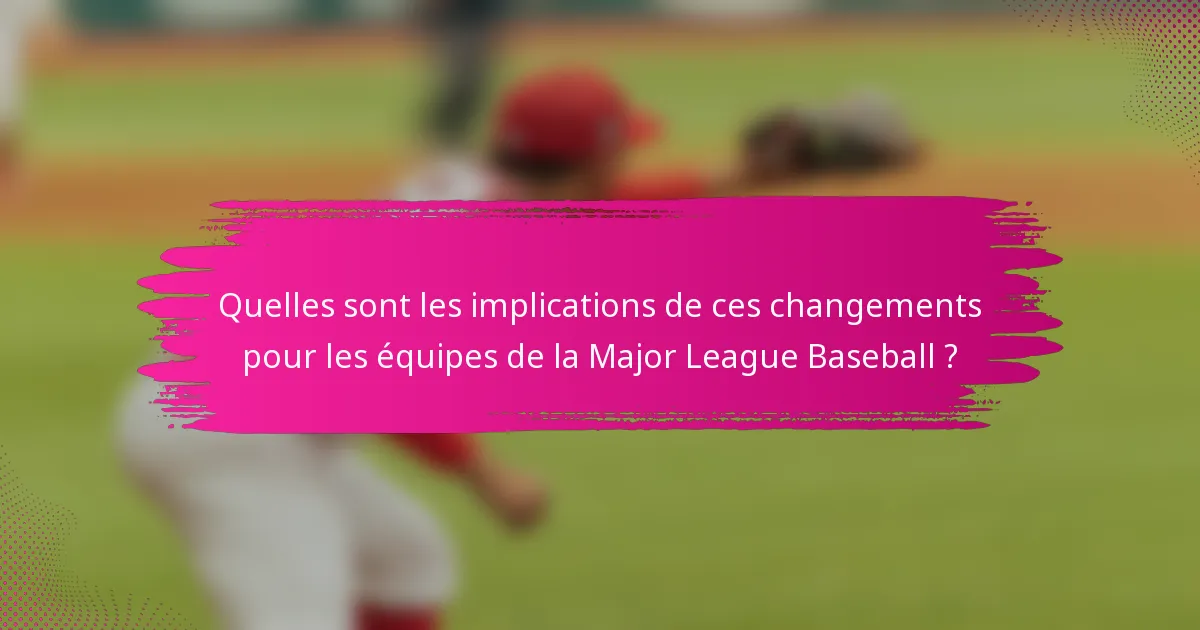 Quelles sont les implications de ces changements pour les équipes de la Major League Baseball ?