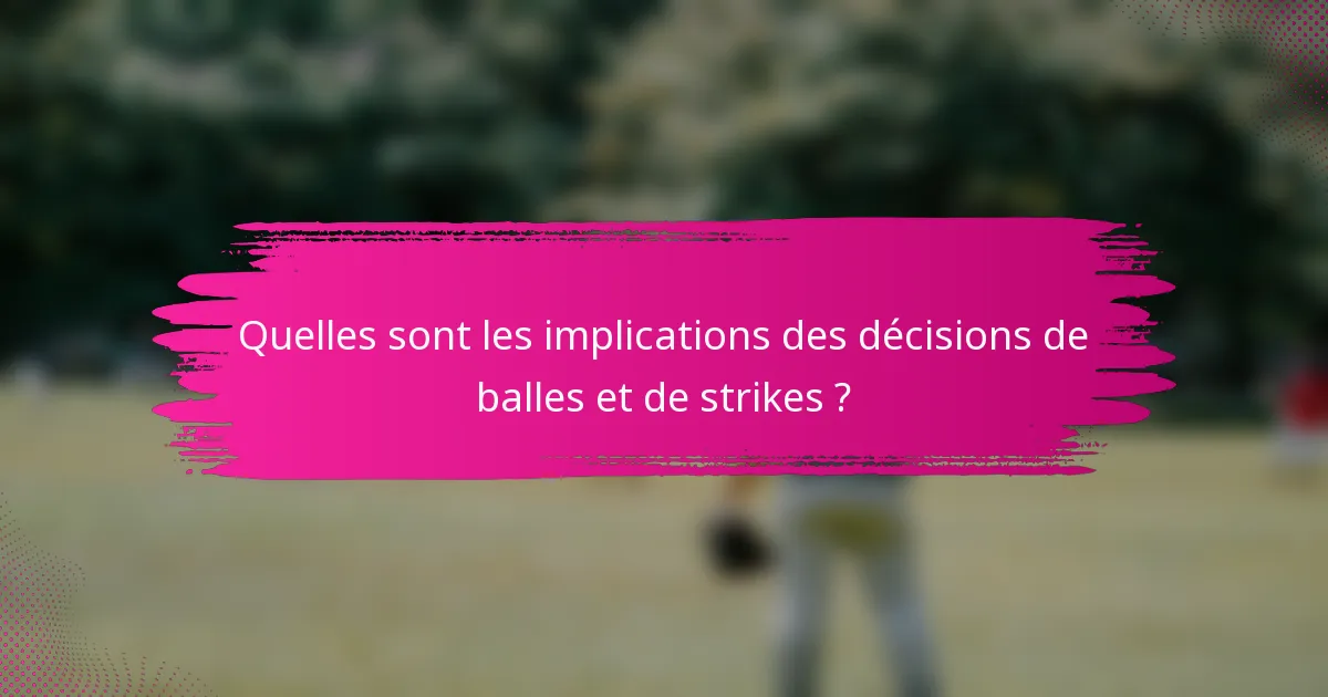 Quelles sont les implications des décisions de balles et de strikes ?