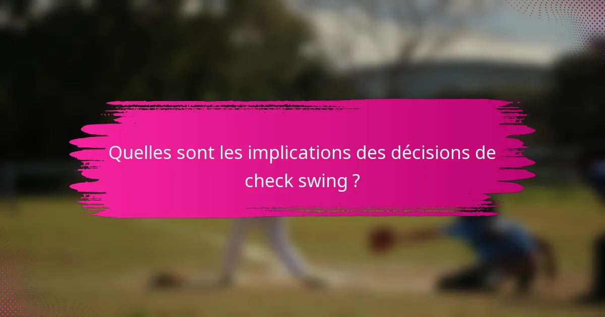 Quelles sont les implications des décisions de check swing ?
