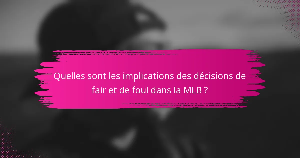 Quelles sont les implications des décisions de fair et de foul dans la MLB ?