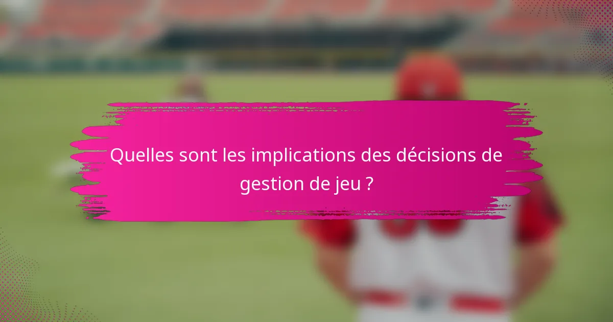 Quelles sont les implications des décisions de gestion de jeu ?