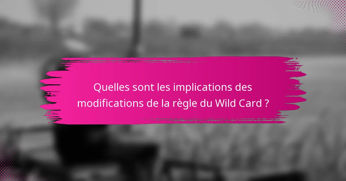 Quelles sont les implications des modifications de la règle du Wild Card ?