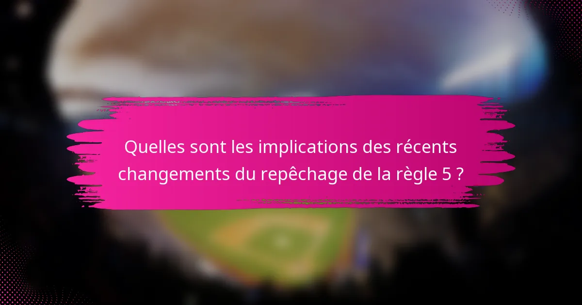 Quelles sont les implications des récents changements du repêchage de la règle 5 ?