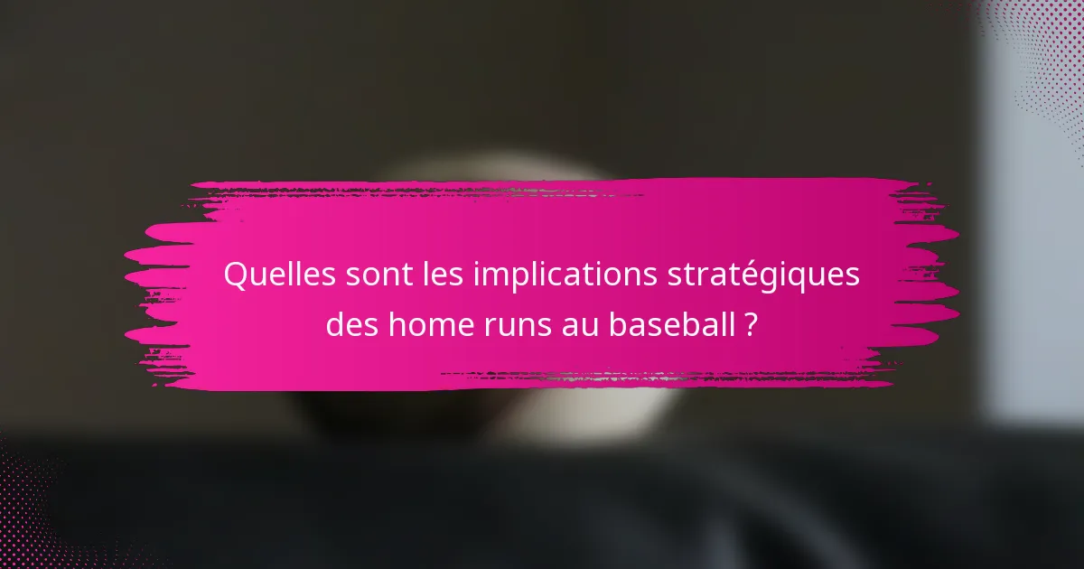 Quelles sont les implications stratégiques des home runs au baseball ?