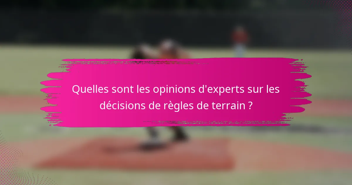 Quelles sont les opinions d'experts sur les décisions de règles de terrain ?