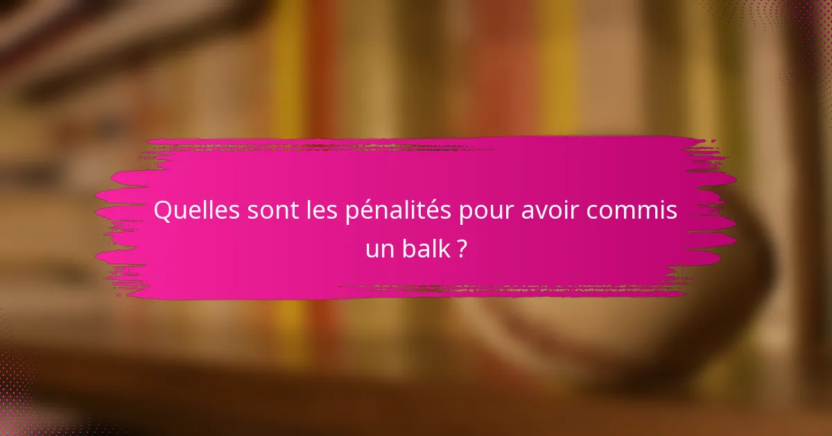Quelles sont les pénalités pour avoir commis un balk ?