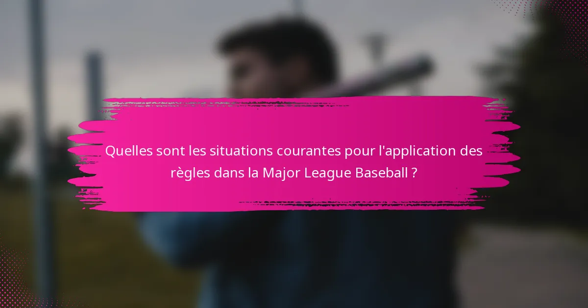 Quelles sont les situations courantes pour l'application des règles dans la Major League Baseball ?