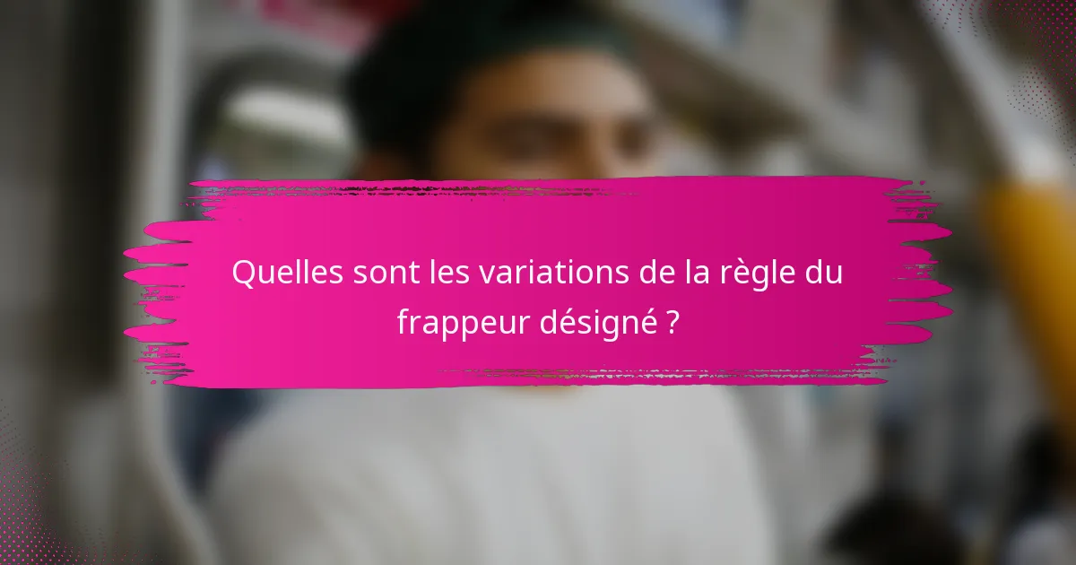 Quelles sont les variations de la règle du frappeur désigné ?