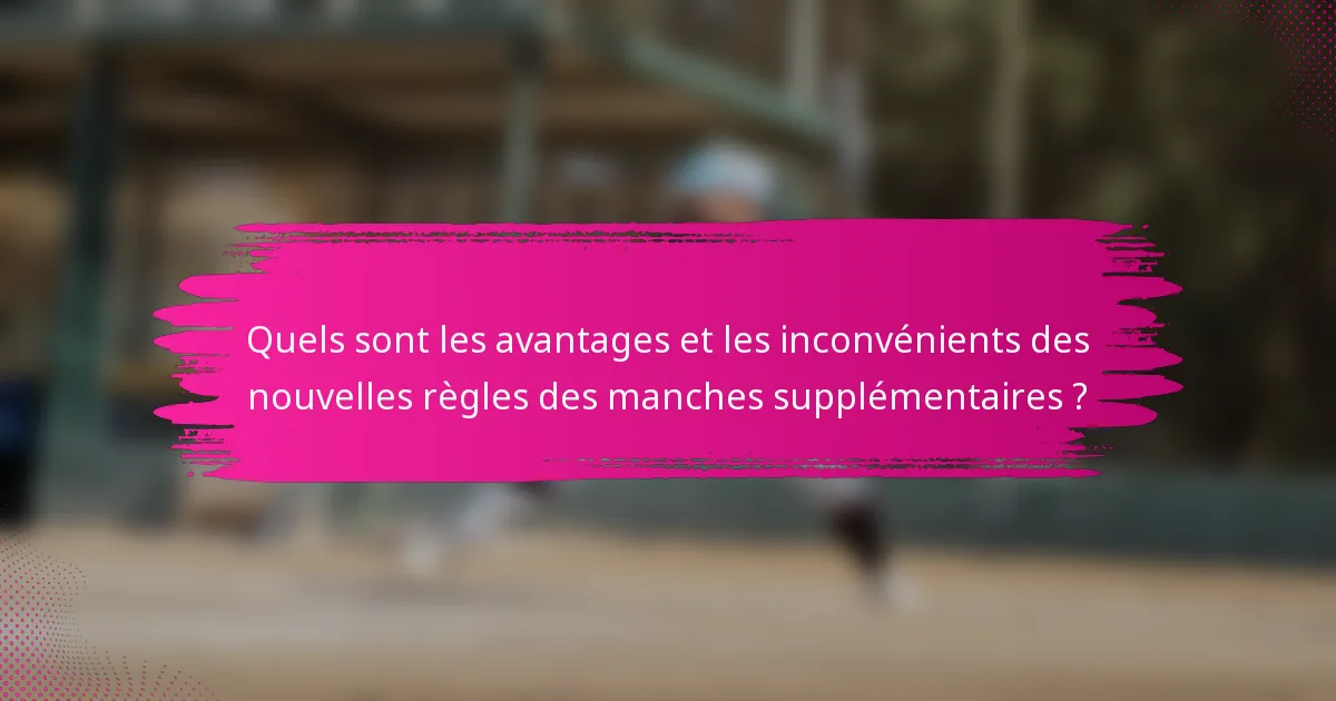 Quels sont les avantages et les inconvénients des nouvelles règles des manches supplémentaires ?