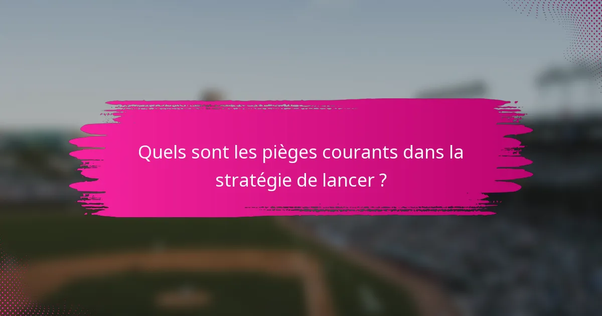 Quels sont les pièges courants dans la stratégie de lancer ?