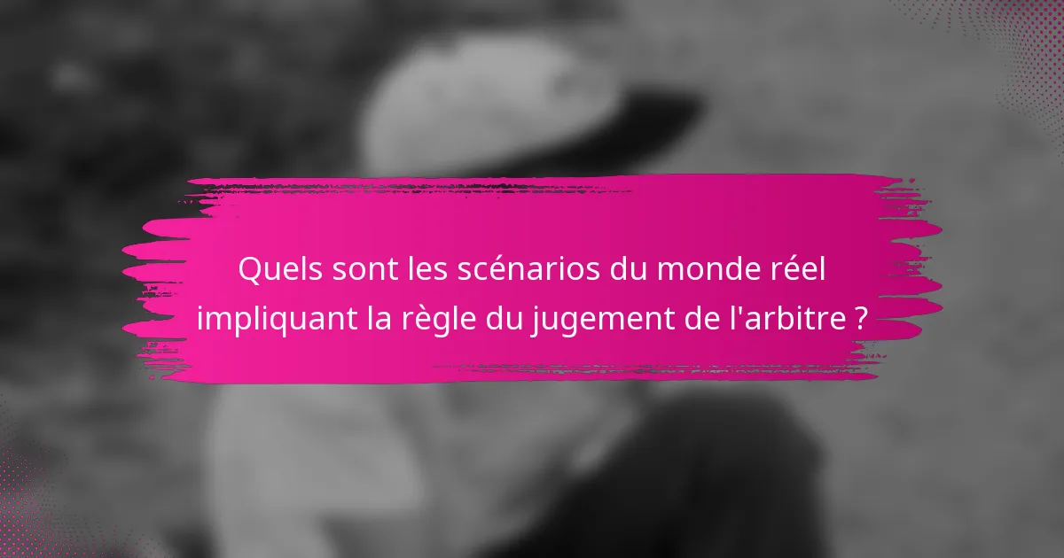 Quels sont les scénarios du monde réel impliquant la règle du jugement de l'arbitre ?